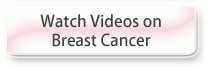 Watch Videos on Breast Cancer