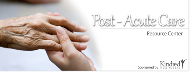 Faced with Post-Acute Care Choices? Recource Center, Sponsored by Kindred Healthcare